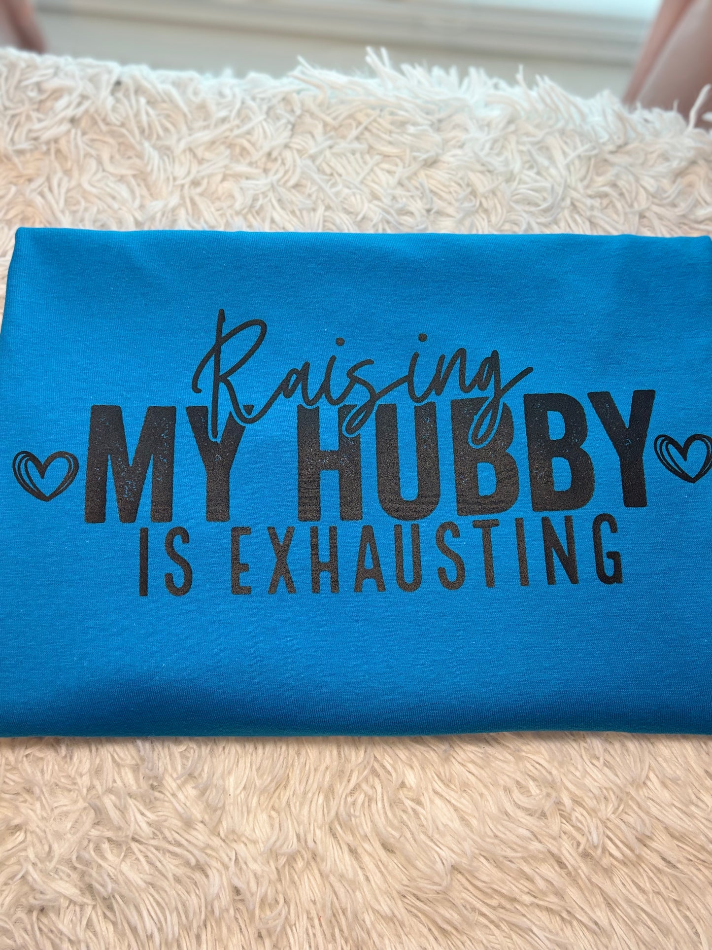 Turquoise heat press t-shirt with text 'Raising MY HUBBY IS EXHAUSTING' in black